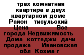 трех комнатная квартира в двух квартирном доме › Район ­ тисульский › Цена ­ 500 000 - Все города Недвижимость » Дома, коттеджи, дачи продажа   . Ивановская обл.,Кохма г.